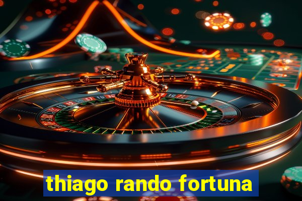 thiago rando fortuna